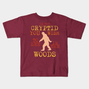 Be The Cryptid You Wish To See In The Woods Kids T-Shirt